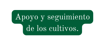 Apoyo y seguimiento de los cultivos